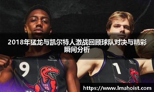 2018年猛龙与凯尔特人激战回顾球队对决与精彩瞬间分析